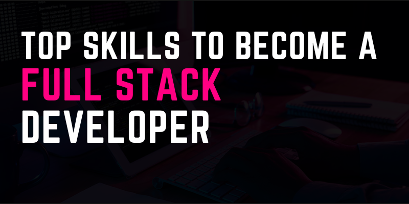 Top Skills To Become A Full Stack Developer