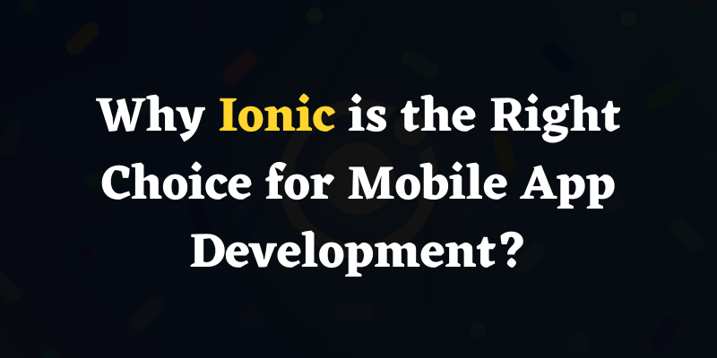 Why Ionic for Mobile App Development?