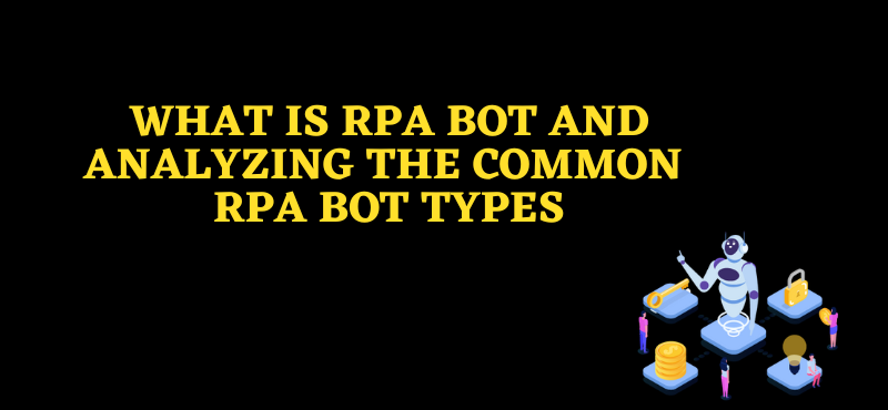 What Is RPA Bot And Analyzing The Common RPA Bot Types