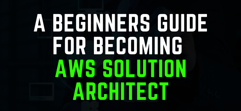 A Beginners Guide For Becoming AWS Solution Architect