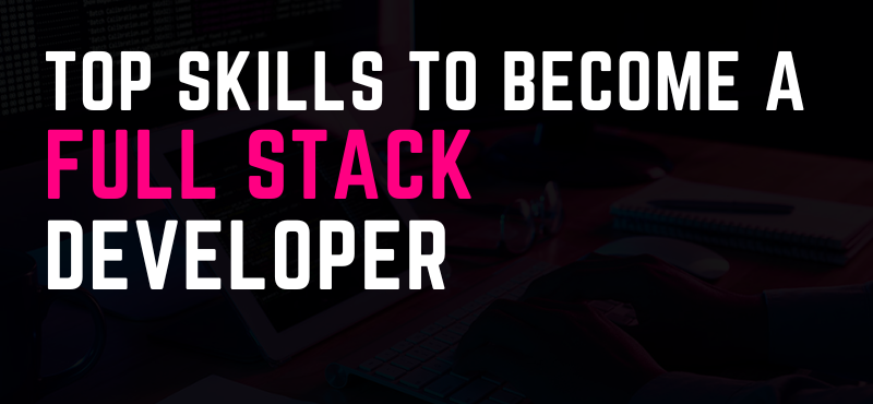 Top Skills To Become A Full Stack Developer