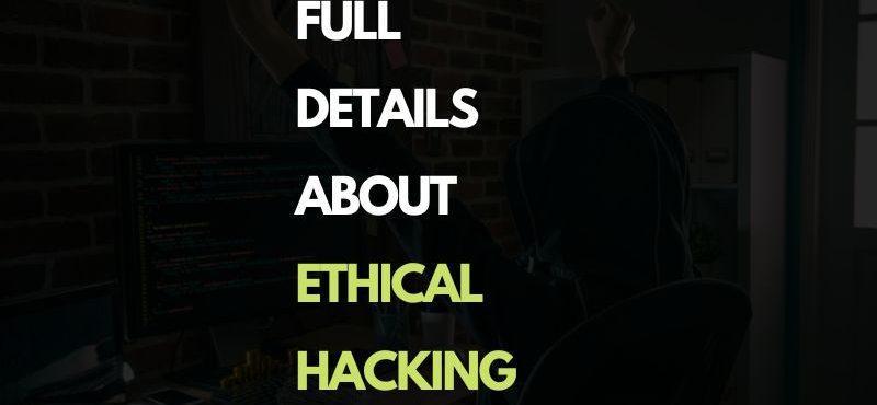 Full details about Ethical Hacking