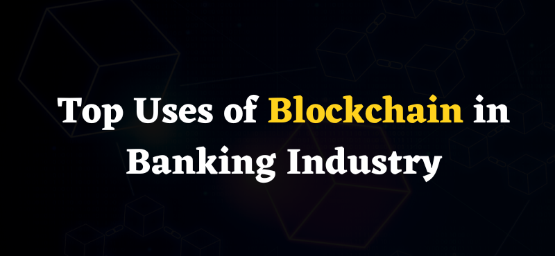 Top Uses of Blockchain in Banking Industry