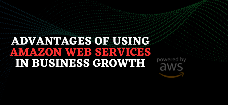 Advantages of Using Amazon Web Services in Business Growth