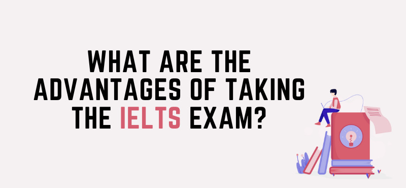 What are the Advantages Of Taking the IELTS Exam?