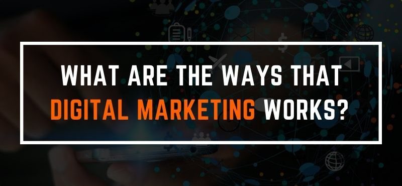 What are the ways that Digital Marketing Works?