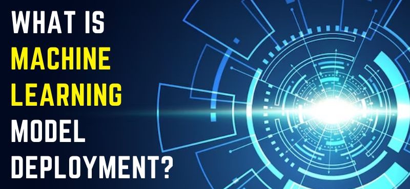 What is Machine Learning Model Deployment?