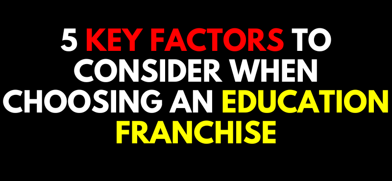 5 Key Factors to Consider When Choosing an Education Franchise